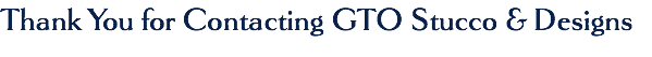 Thank You for Contacting GTO Stucco & Designs