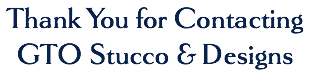 Thank You for Contacting GTO Stucco & Designs